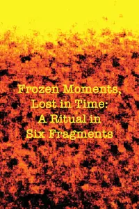 Poster to the movie "Frozen Moments, Lost in Time: A Ritual in Six Fragments" #460345