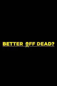 Poster to the movie "Better Off Dead?" #476564