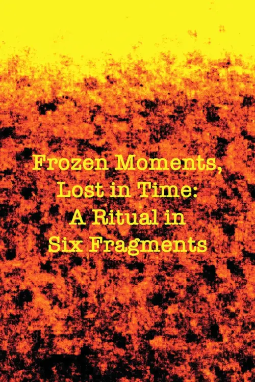 Movie poster "Frozen Moments, Lost in Time: A Ritual in Six Fragments"